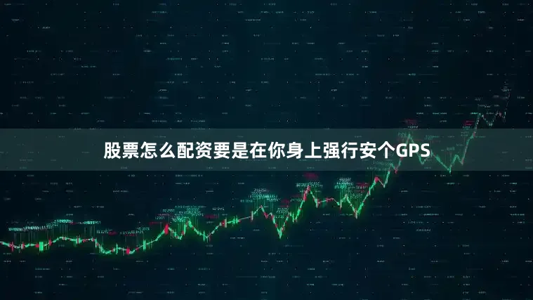 股票怎么配资要是在你身上强行安个GPS