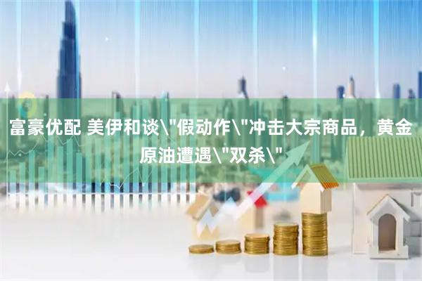 富豪优配 美伊和谈